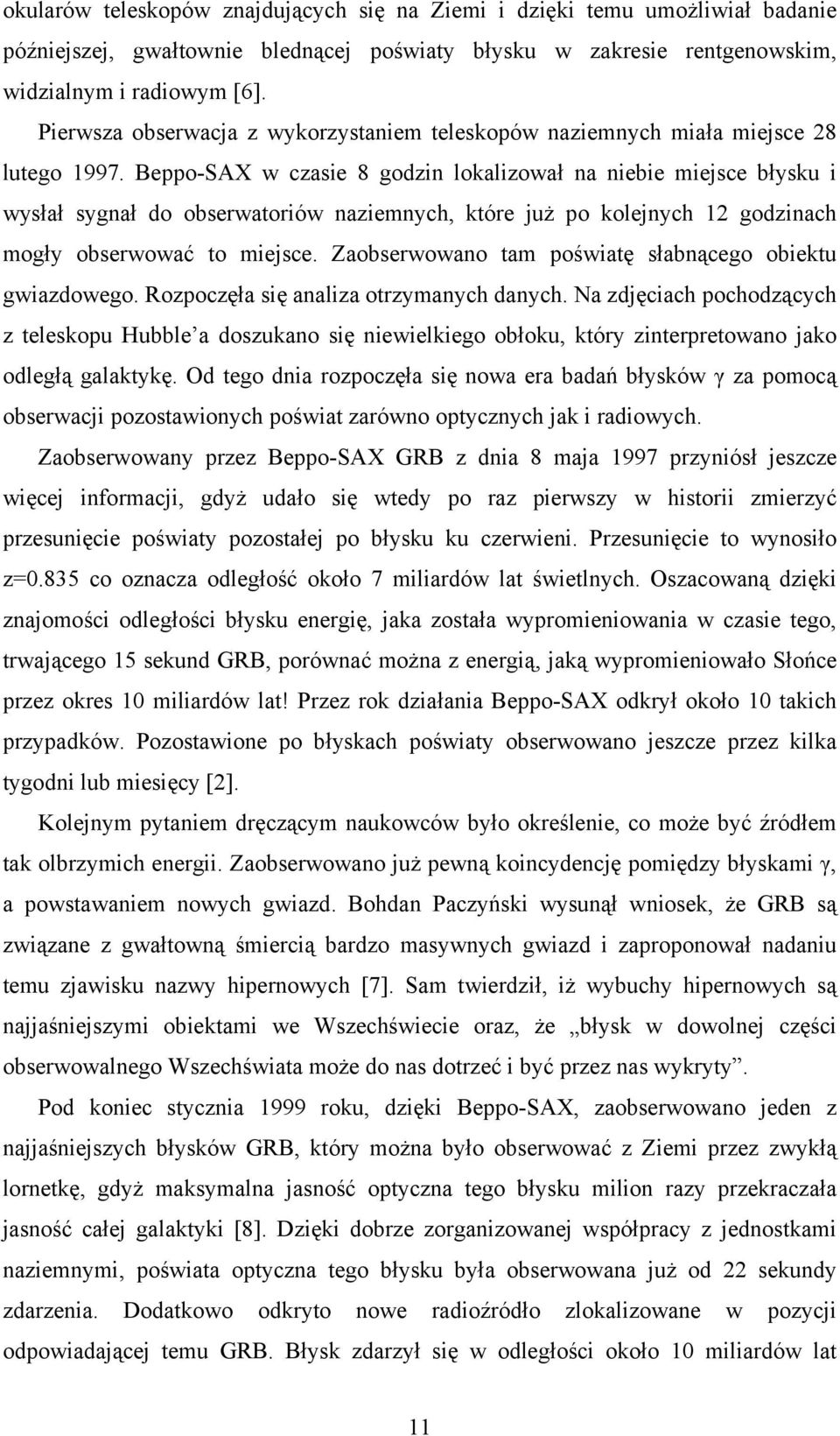 Beppo-SAX w czasie 8 godzin lokalizował na niebie miejsce błysku i wysłał sygnał do obserwatoriów naziemnych, które już po kolejnych 12 godzinach mogły obserwować to miejsce.