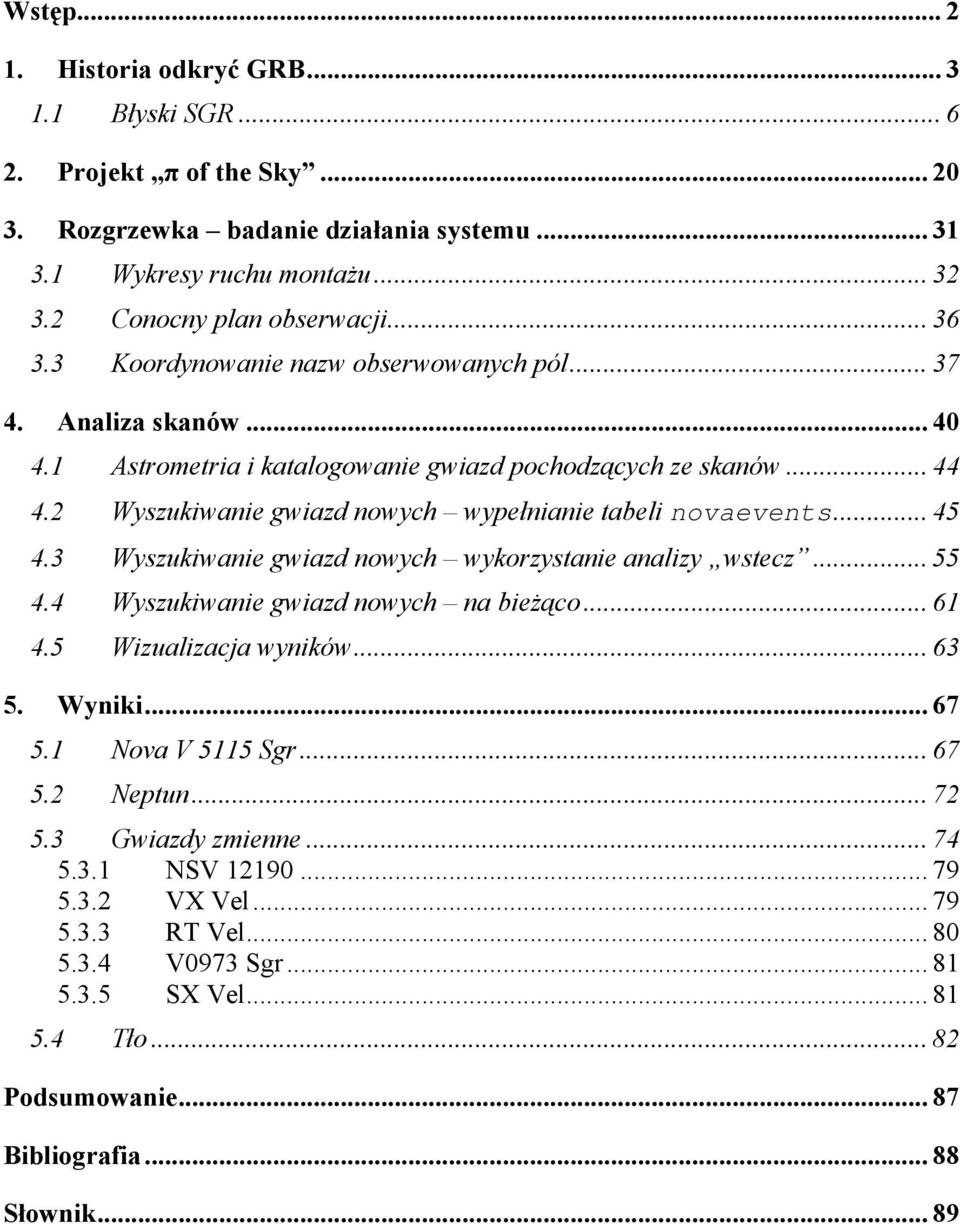 .. 45 4.3 Wyszukiwanie gwiazd nowych wykorzystanie analizy wstecz... 55 4.4 Wyszukiwanie gwiazd nowych na bieżąco... 61 4.5 Wizualizacja wyników... 63 5. Wyniki... 67 5.1 Nova V 5115 Sgr... 67 5.2 Neptun.
