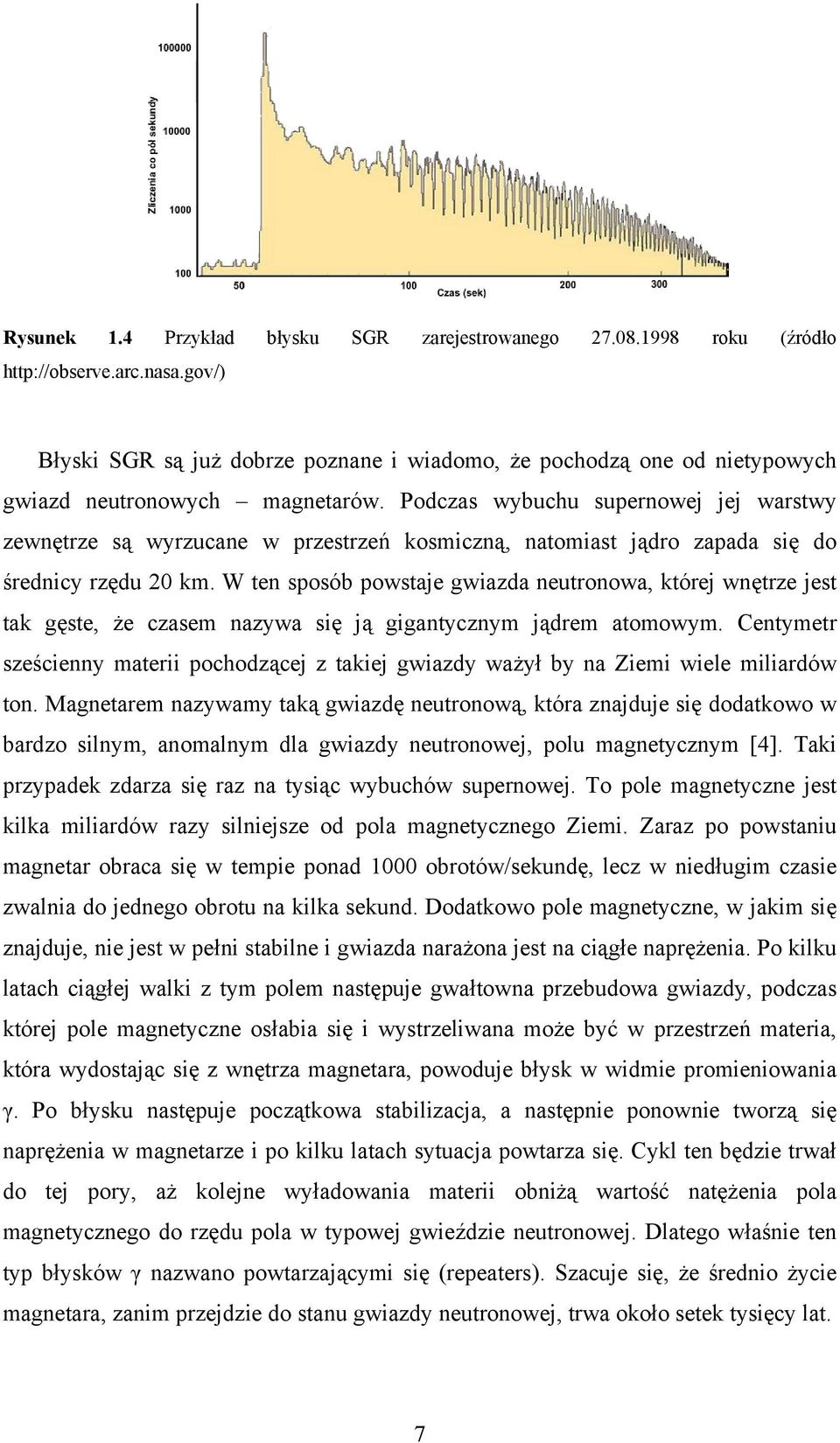 Podczas wybuchu supernowej jej warstwy zewnętrze są wyrzucane w przestrzeń kosmiczną, natomiast jądro zapada się do średnicy rzędu 20 km.