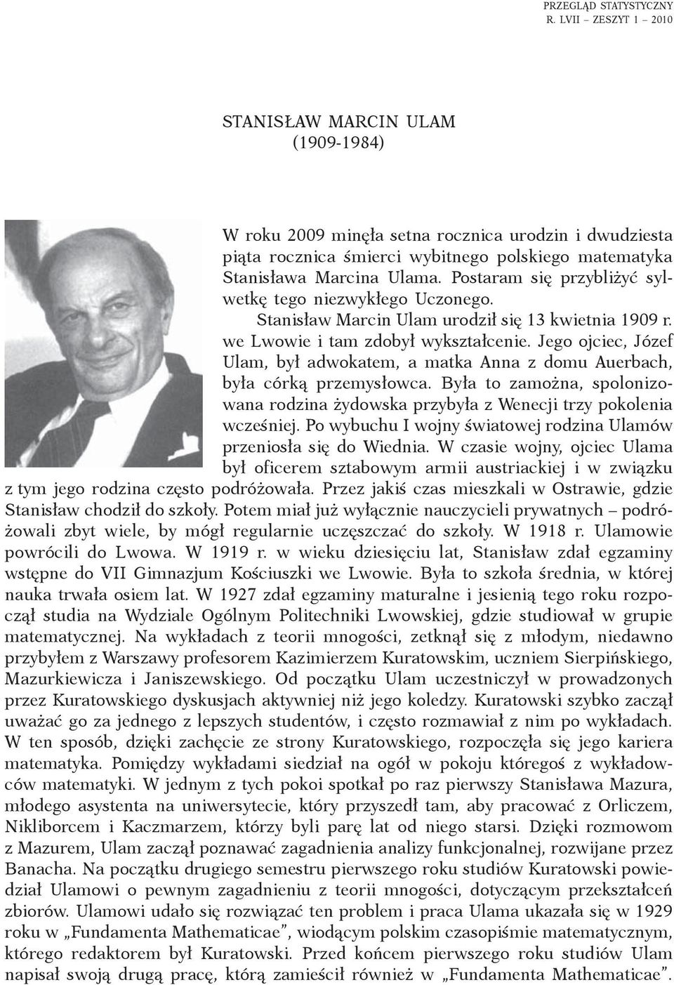 Postaram się przybliżyć sylwetkę tego niezwykłego Uczonego. Stanisław Marcin Ulam urodził się 13 kwietnia 1909 r. we Lwowie i tam zdobył wykształcenie.