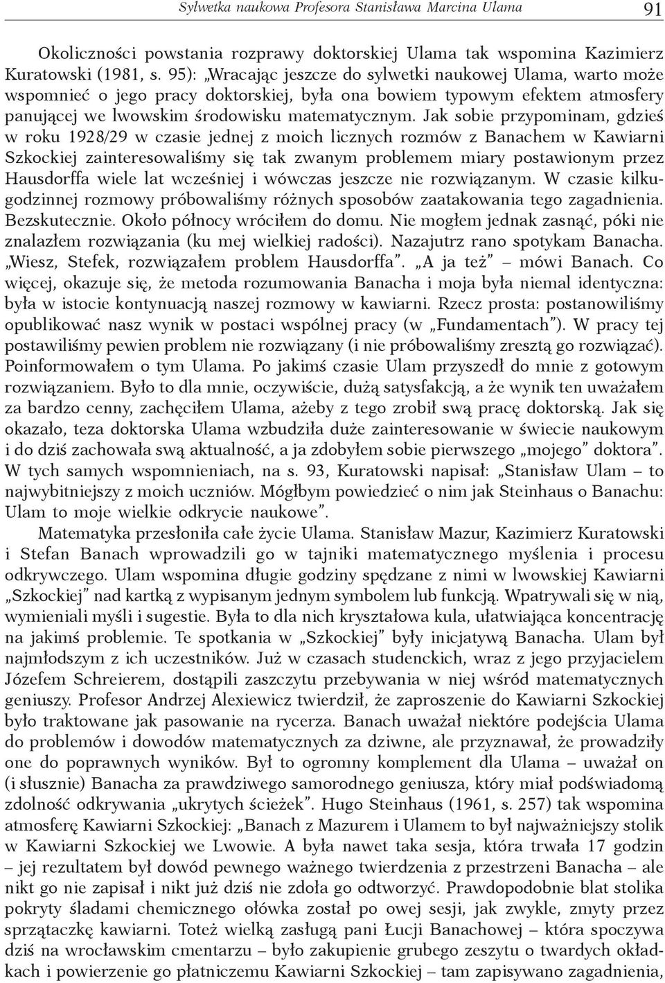 Jak sobie przypominam, gdzieś w roku 1928/29 w czasie jednej z moich licznych rozmów z Banachem w Kawiarni Szkockiej zainteresowaliśmy się tak zwanym problemem miary postawionym przez Hausdorffa