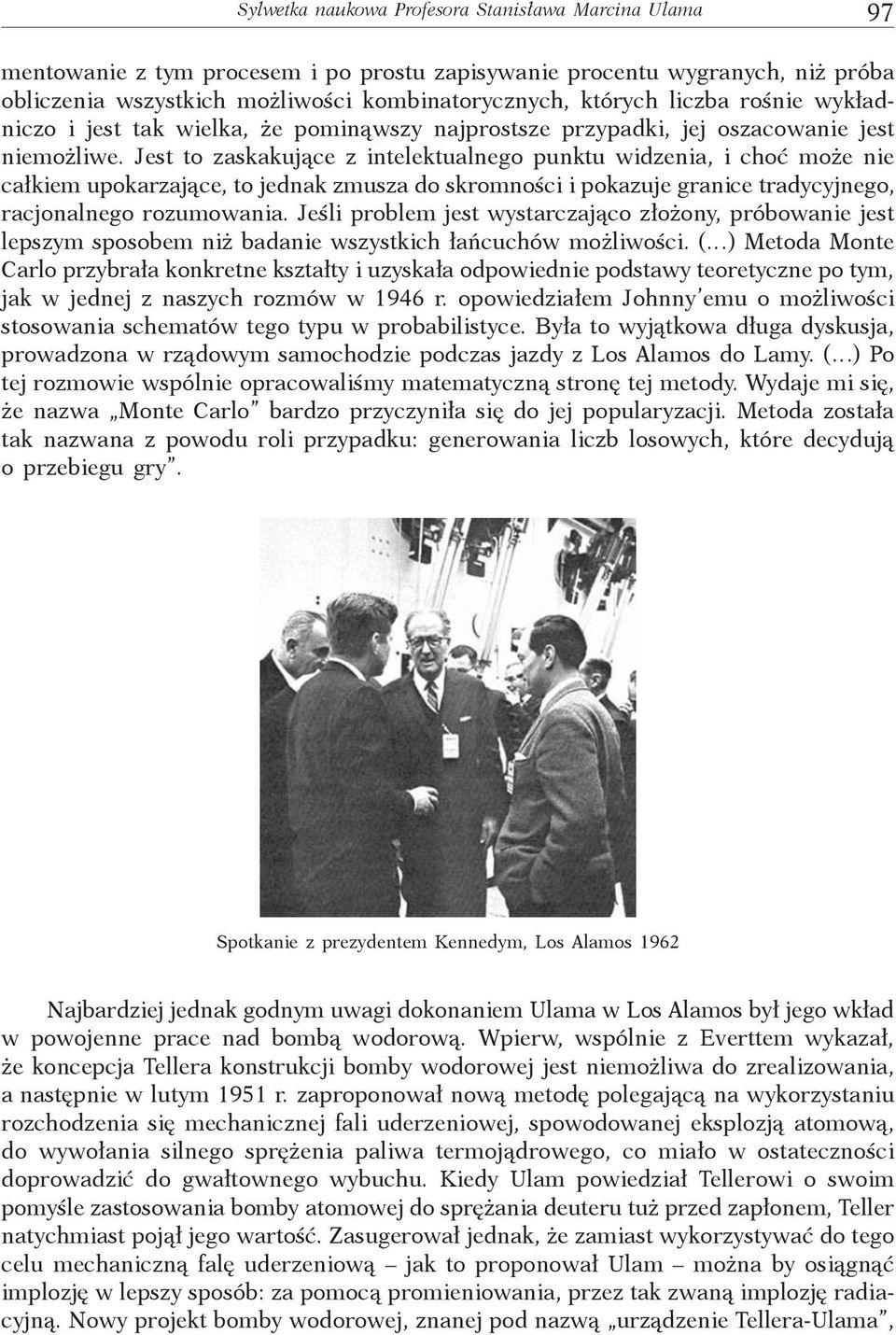 Jest to zaskakujące z intelektualnego punktu widzenia, i choć może nie całkiem upokarzające, to jednak zmusza do skromności i pokazuje granice tradycyjnego, racjonalnego rozumowania.