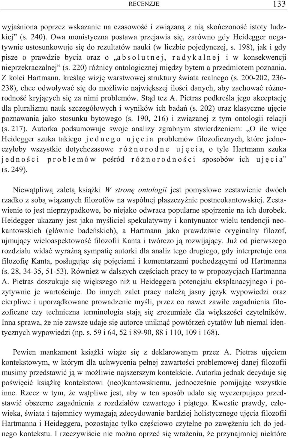 198), jak i gdy pisze o prawdzie bycia oraz o a b s o l u t n e j, r a d y k a l n e j i w konsekwencji nieprzekraczalnej (s. 220) ró nicy ontologicznej mi dzy bytem a przedmiotem poznania.
