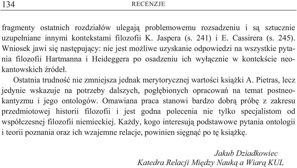 Ostatnia trudno nie zmniejsza jednak merytorycznej warto ci ksi ki A. Pietras, lecz jedynie wskazuje na potrzeby dalszych, pog bionych opracowa na temat postneokantyzmu i jego ontologów.