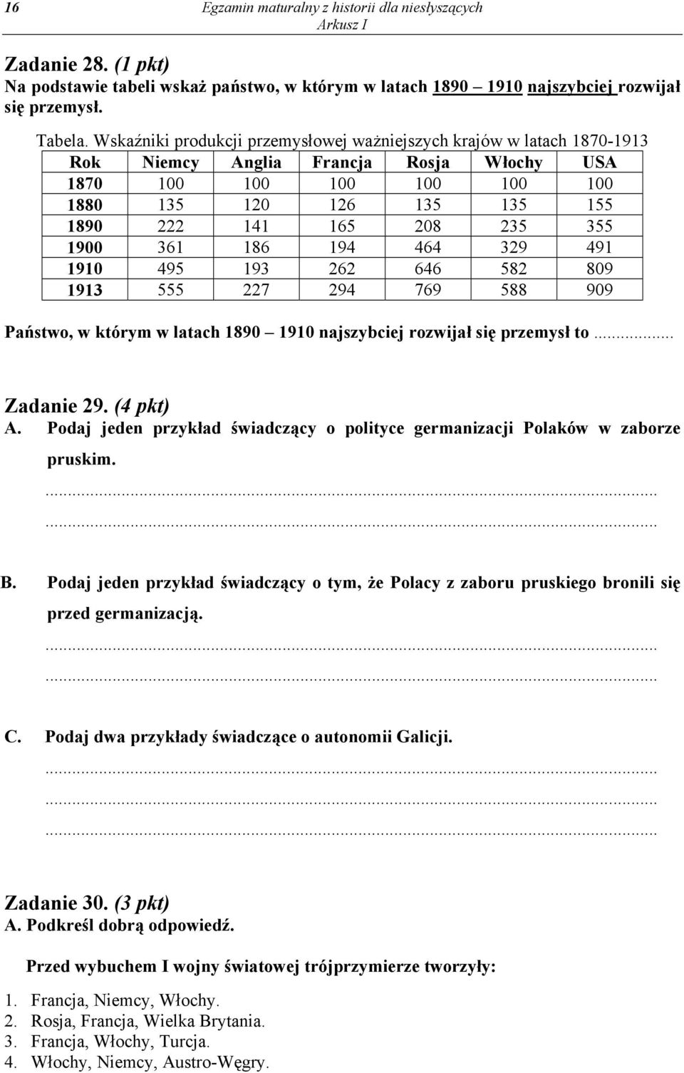 355 1900 361 186 194 464 329 491 1910 495 193 262 646 582 809 1913 555 227 294 769 588 909 Państwo, w którym w latach 1890 1910 najszybciej rozwijał się przemysł to... Zadanie 29. (4 pkt) A.