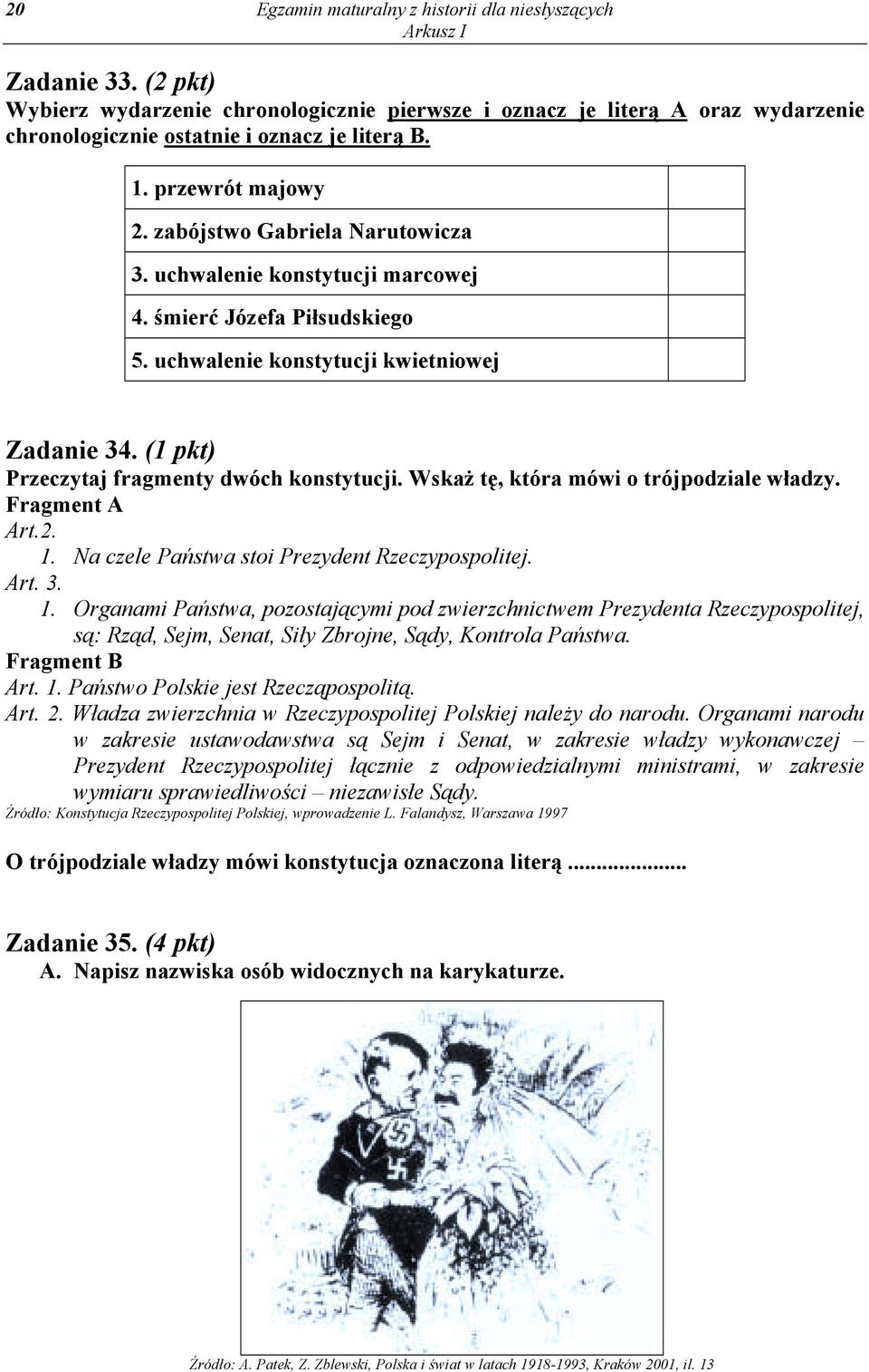 (1 pkt) Przeczytaj fragmenty dwóch konstytucji. Wskaż tę, która mówi o trójpodziale władzy. Fragment A Art.2. 1.