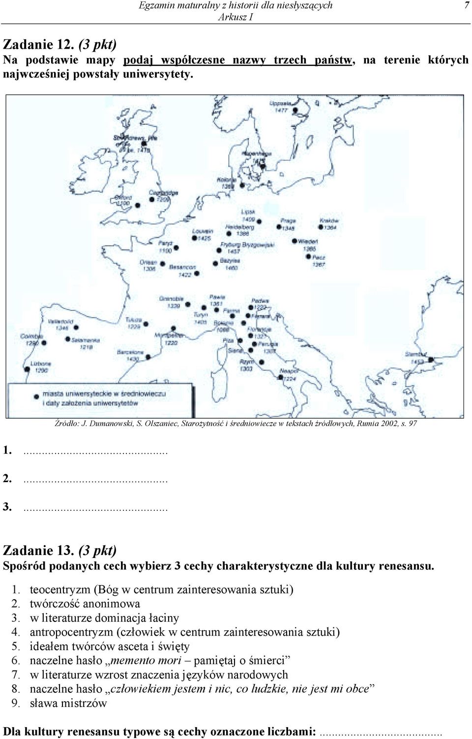 (3 pkt) Spośród podanych cech wybierz 3 cechy charakterystyczne dla kultury renesansu. 1. teocentryzm (Bóg w centrum zainteresowania sztuki) 2. twórczość anonimowa 3. w literaturze dominacja łaciny 4.