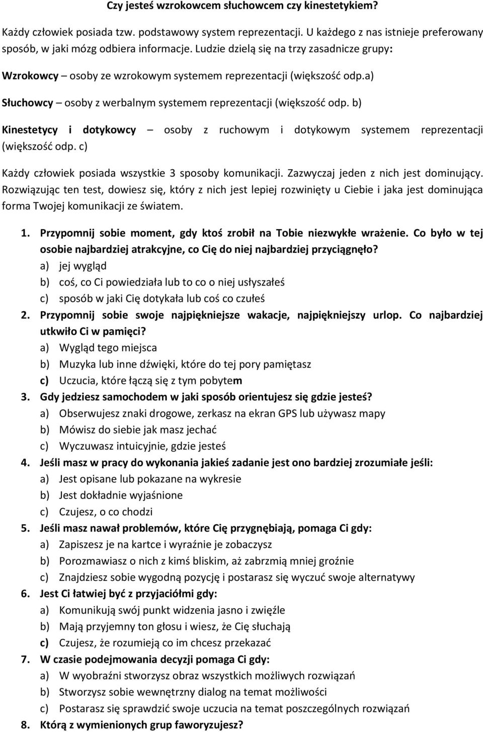 b) Kinestetycy i dotykowcy osoby z ruchowym i dotykowym systemem reprezentacji (większość odp. c) Każdy człowiek posiada wszystkie 3 sposoby komunikacji. Zazwyczaj jeden z nich jest dominujący.