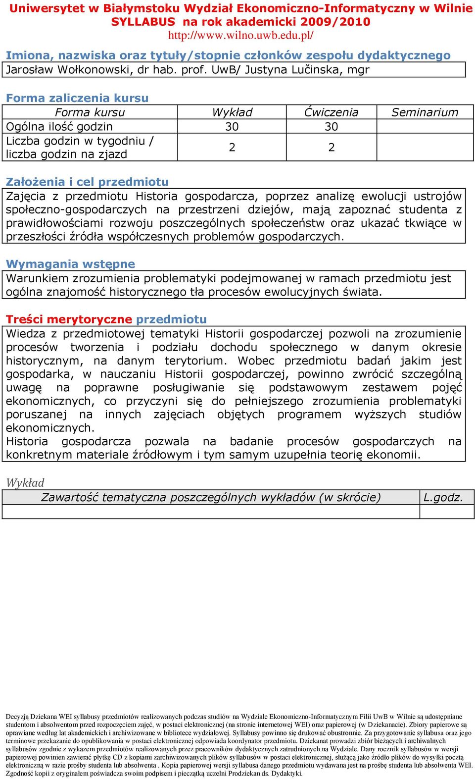 Zajęcia z przedmiotu Historia gospodarcza, poprzez analizę ewolucji ustrojów społeczno-gospodarczych na przestrzeni dziejów, mają zapoznać studenta z prawidłowościami rozwoju poszczególnych