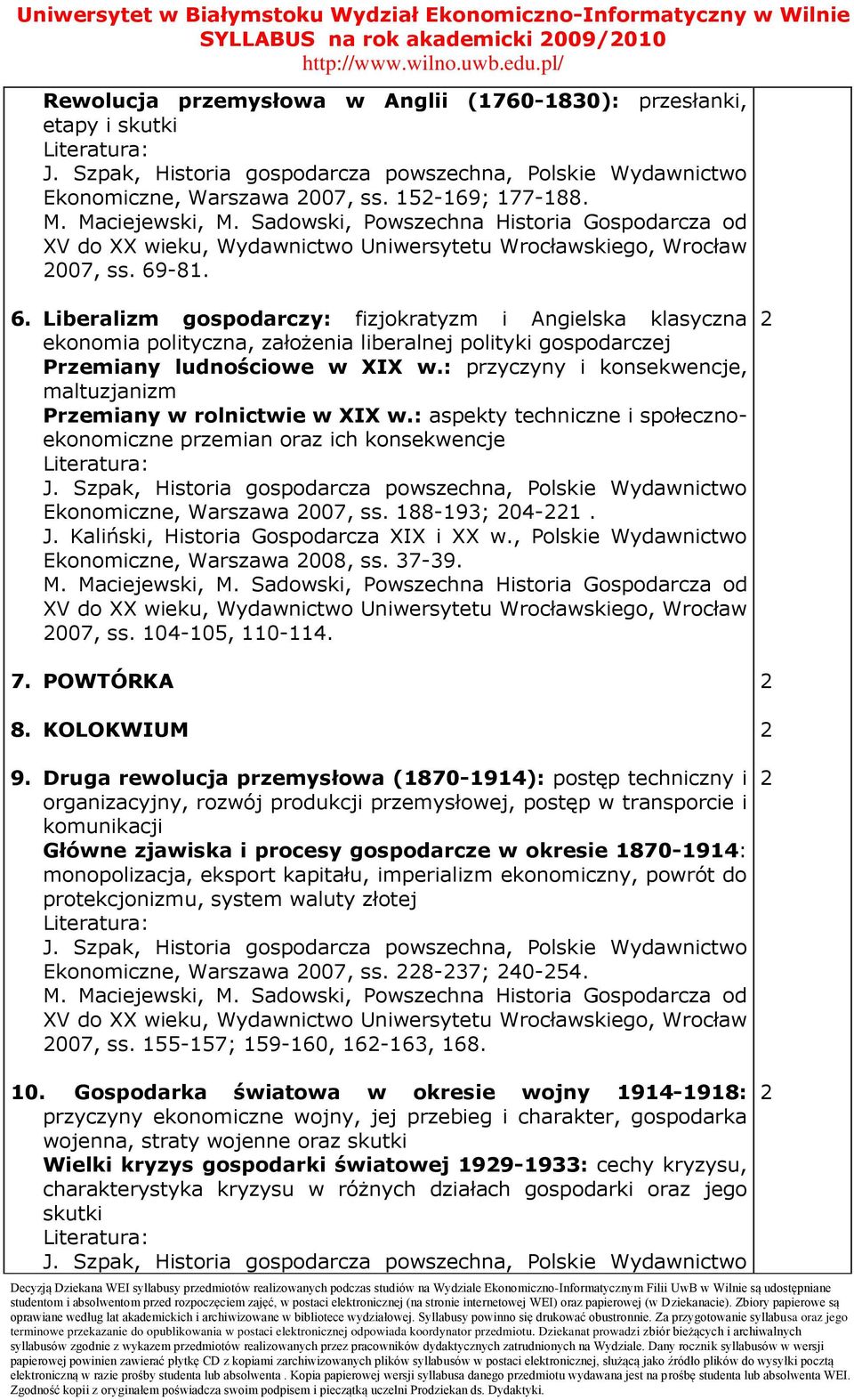 : przyczyny i konsekwencje, maltuzjanizm Przemiany w rolnictwie w XIX w.: aspekty techniczne i społecznoekonomiczne przemian oraz ich konsekwencje Ekonomiczne, Warszawa 007, ss. 188-193; 04-1. J.