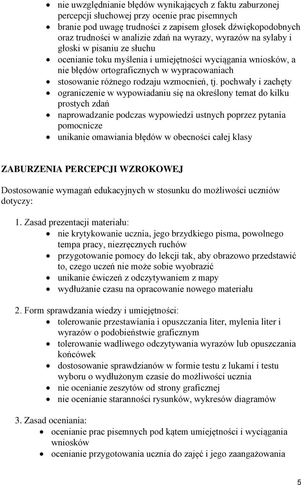 tj. pochwały i zachęty ograniczenie w wypowiadaniu się na określony temat do kilku prostych zdań naprowadzanie podczas wypowiedzi ustnych poprzez pytania pomocnicze unikanie omawiania błędów w