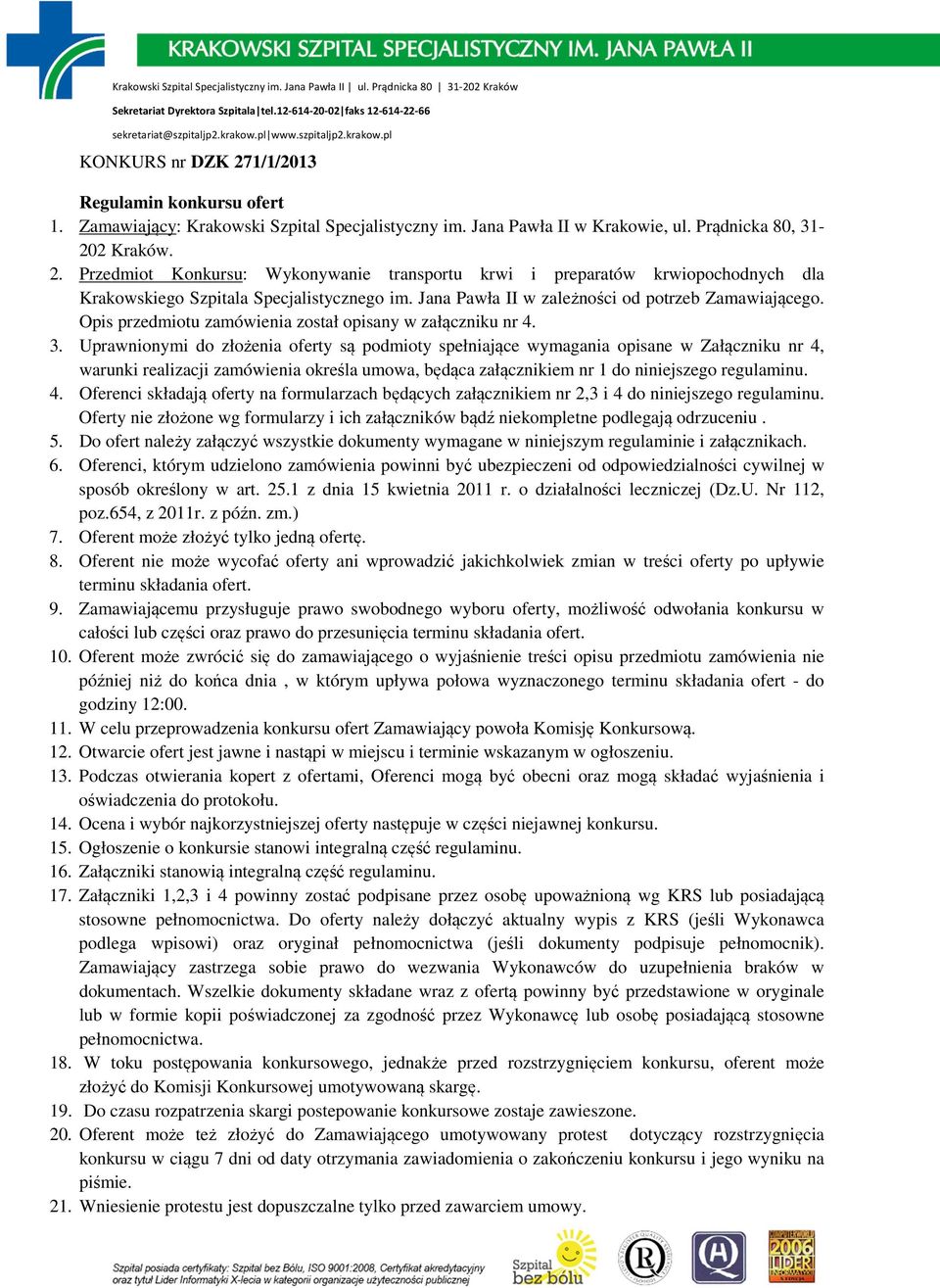 Uprawnionymi do złożenia oferty są podmioty spełniające wymagania opisane w Załączniku nr 4, warunki realizacji zamówienia określa umowa, będąca załącznikiem nr 1 do niniejszego regulaminu. 4. Oferenci składają oferty na formularzach będących załącznikiem nr 2,3 i 4 do niniejszego regulaminu.