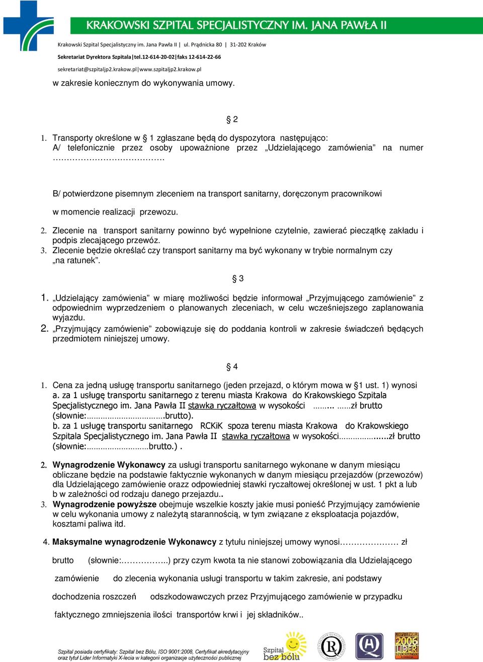 Zlecenie na transport sanitarny powinno być wypełnione czytelnie, zawierać pieczątkę zakładu i podpis zlecającego przewóz. 3.