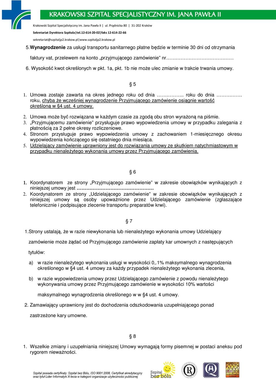 roku, chyba że wcześniej wynagrodzenie Przyjmującego zamówienie osiągnie wartość określoną w 4 ust. 4 umowy. 2. Umowa może być rozwiązana w każdym czasie za zgodą obu stron wyrażoną na piśmie. 3.