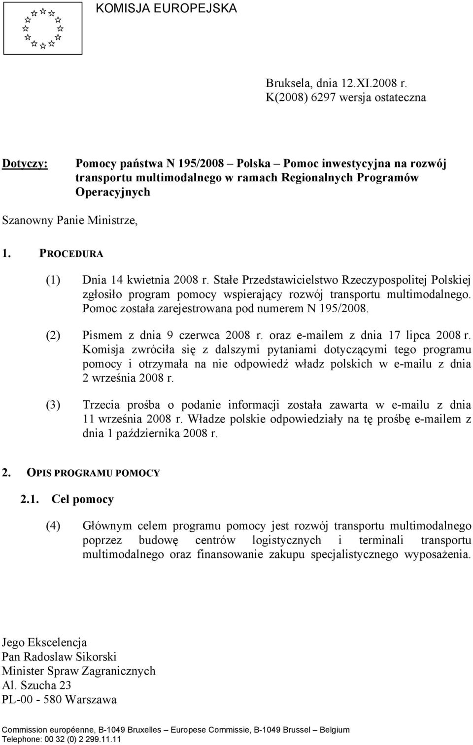 1. PROCEDURA (1) Dnia 14 kwietnia 2008 r. Stałe Przedstawicielstwo Rzeczypospolitej Polskiej zgłosiło program pomocy wspierający rozwój transportu multimodalnego.