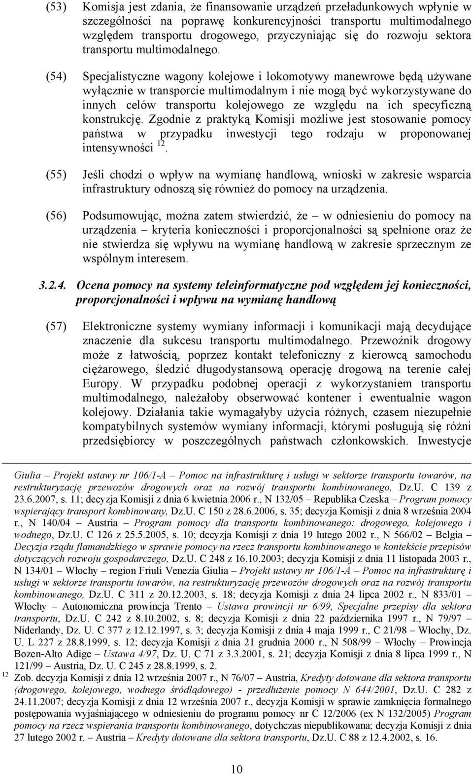 (54) Specjalistyczne wagony kolejowe i lokomotywy manewrowe będą używane wyłącznie w transporcie multimodalnym i nie mogą być wykorzystywane do innych celów transportu kolejowego ze względu na ich