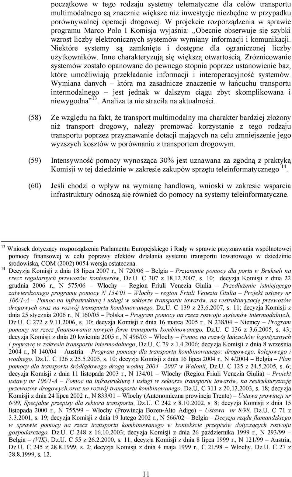 Niektóre systemy są zamknięte i dostępne dla ograniczonej liczby użytkowników. Inne charakteryzują się większą otwartością.