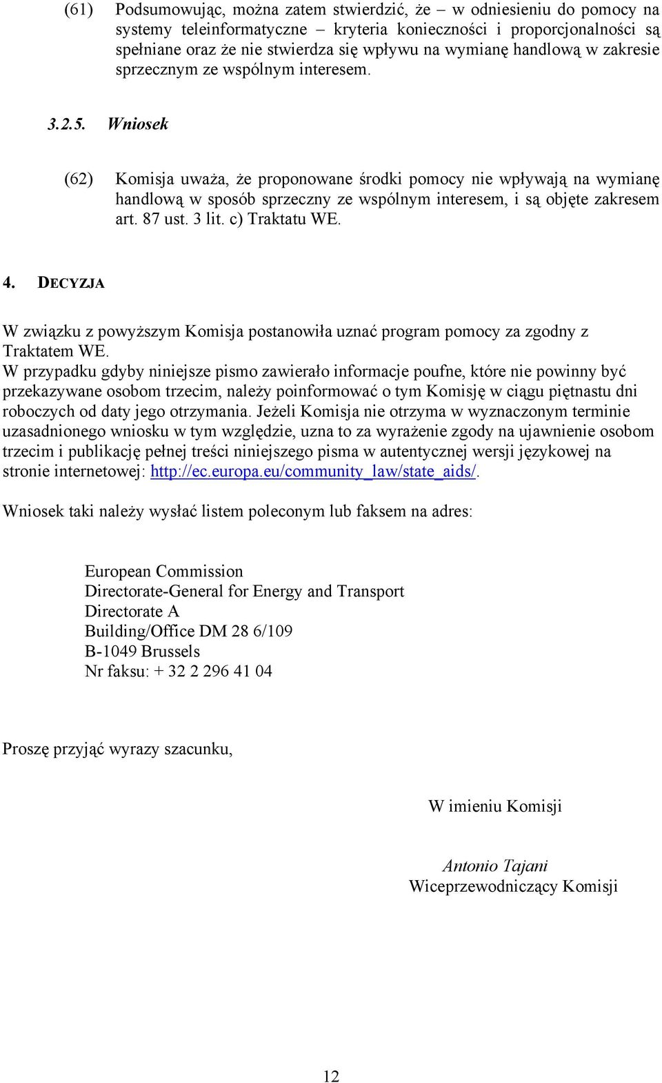 Wniosek (62) Komisja uważa, że proponowane środki pomocy nie wpływają na wymianę handlową w sposób sprzeczny ze wspólnym interesem, i są objęte zakresem art. 87 ust. 3 lit. c) Traktatu WE. 4.