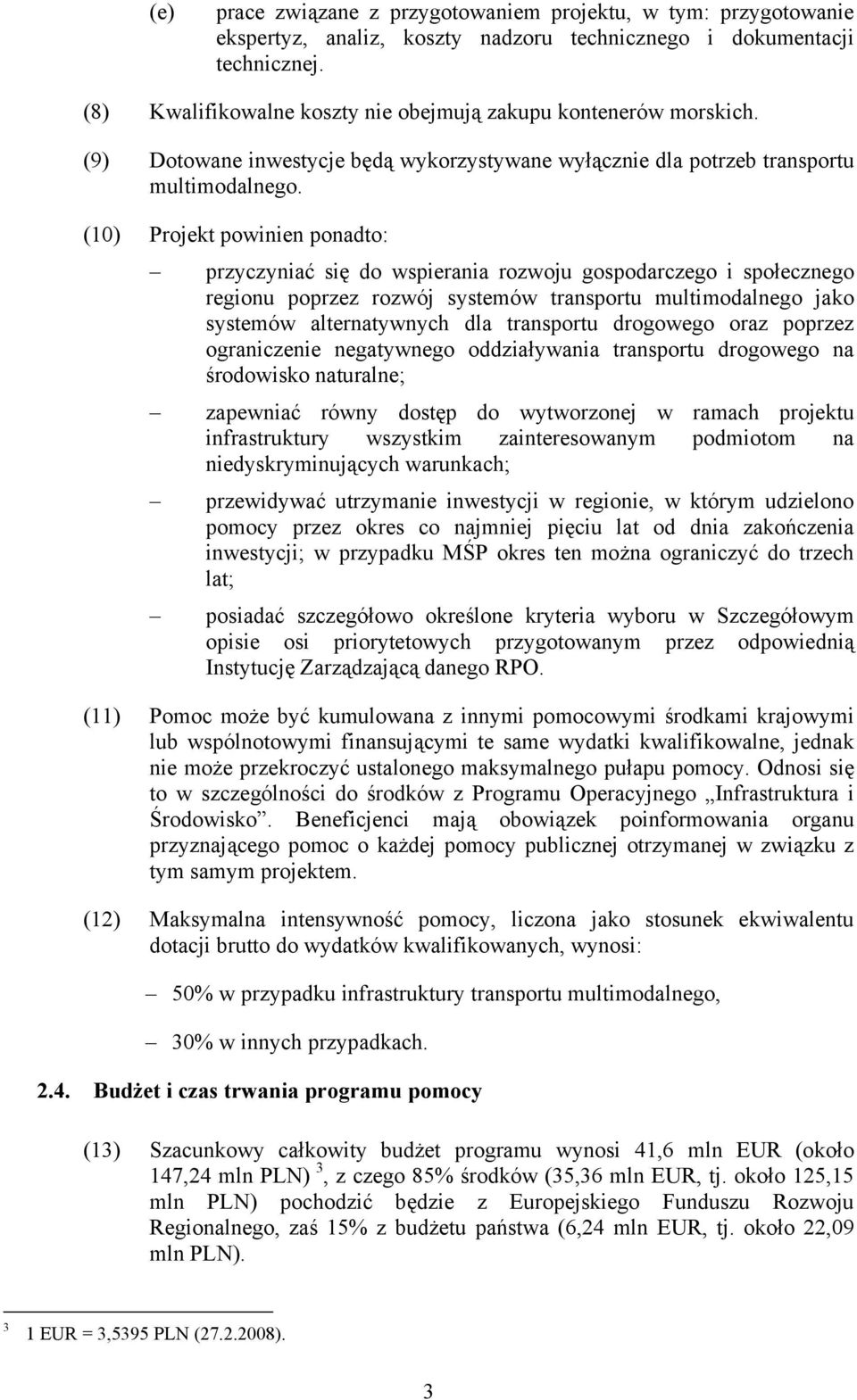 (10) Projekt powinien ponadto: przyczyniać się do wspierania rozwoju gospodarczego i społecznego regionu poprzez rozwój systemów transportu multimodalnego jako systemów alternatywnych dla transportu