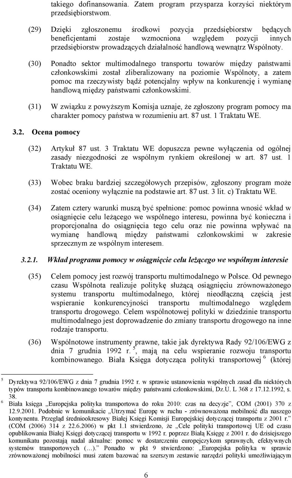 (30) Ponadto sektor multimodalnego transportu towarów między państwami członkowskimi został zliberalizowany na poziomie Wspólnoty, a zatem pomoc ma rzeczywisty bądź potencjalny wpływ na konkurencję i