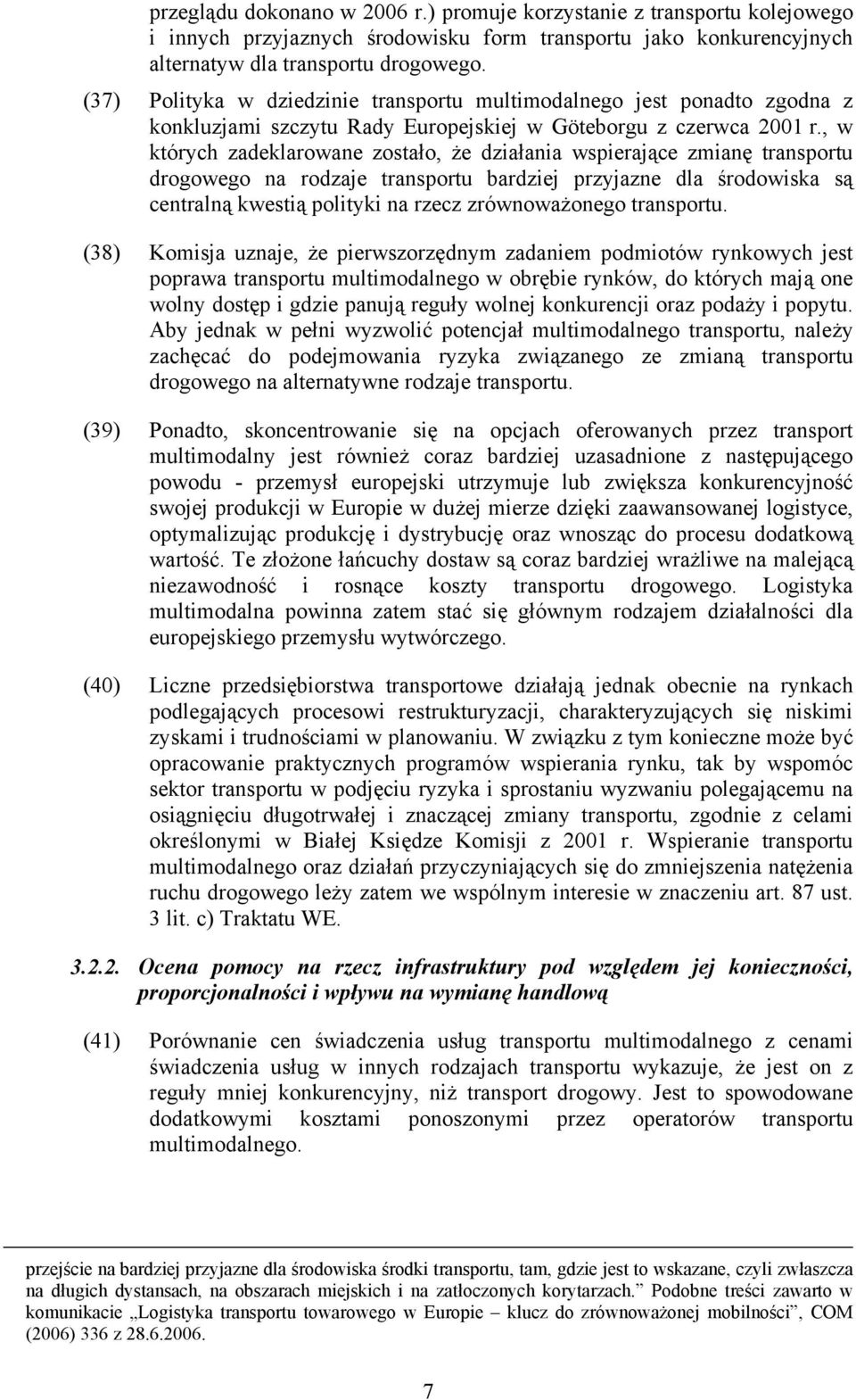 , w których zadeklarowane zostało, że działania wspierające zmianę transportu drogowego na rodzaje transportu bardziej przyjazne dla środowiska są centralną kwestią polityki na rzecz zrównoważonego