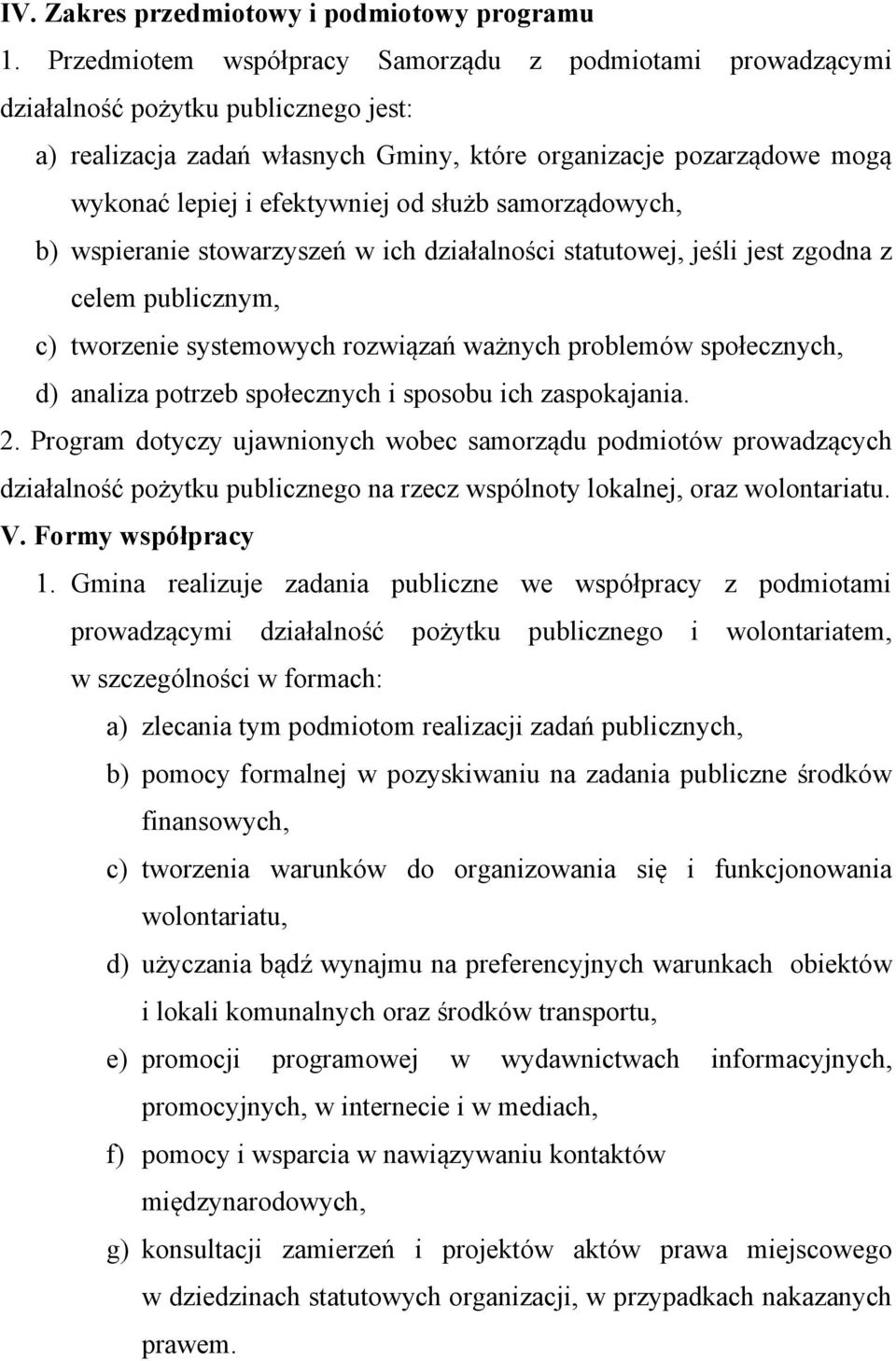 służb samorządowych, b) wspieranie stowarzyszeń w ich działalności statutowej, jeśli jest zgodna z celem publicznym, c) tworzenie systemowych rozwiązań ważnych problemów społecznych, d) analiza