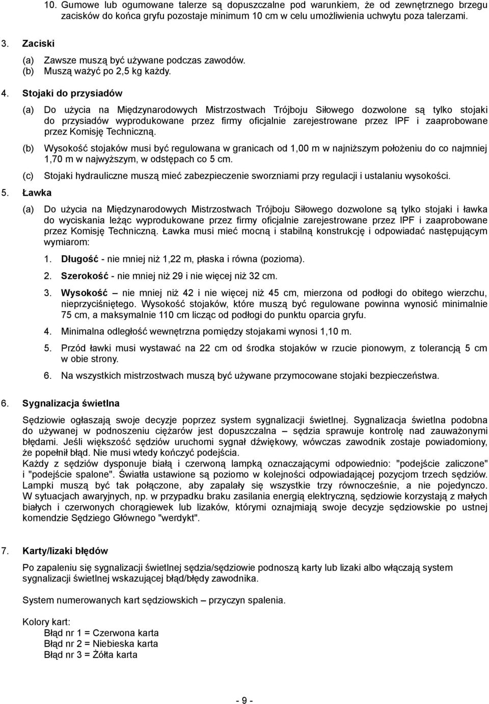 Ławka (a) Do użycia na Międzynarodowych Mistrzostwach Trójboju Siłowego dozwolone są tylko stojaki do przysiadów wyprodukowane przez firmy oficjalnie zarejestrowane przez IPF i zaaprobowane przez