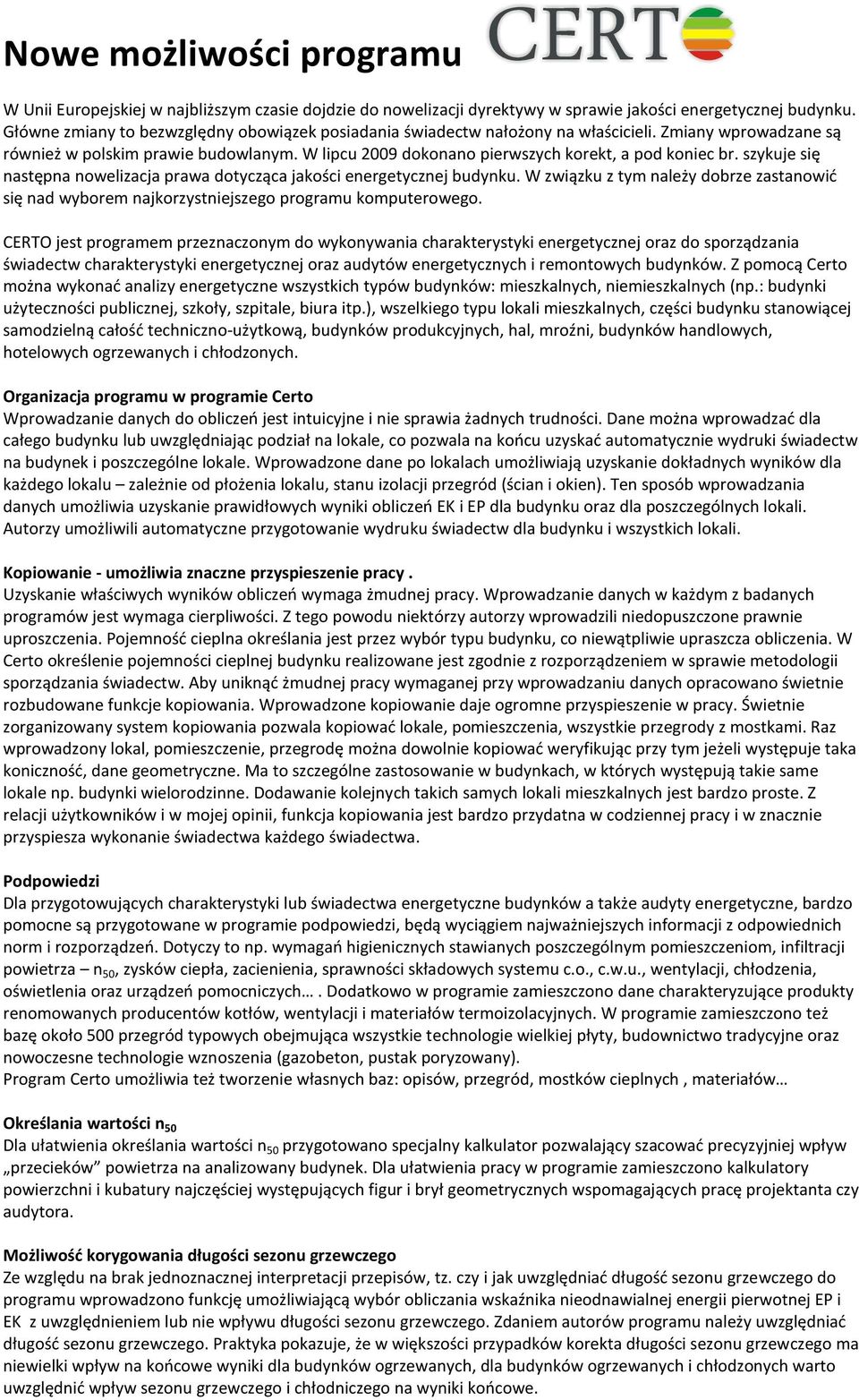 W lipcu 2009 dokonano pierwszych korekt, a pod koniec br. szykuje się następna nowelizacja prawa dotycząca jakości energetycznej budynku.