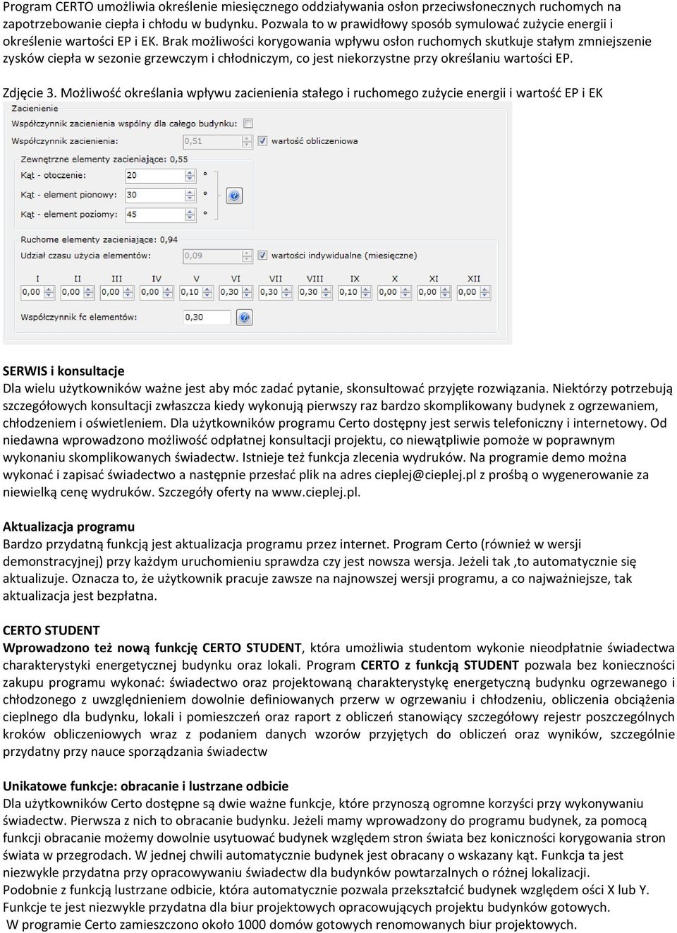 Brak możliwości korygowania wpływu osłon ruchomych skutkuje stałym zmniejszenie zysków ciepła w sezonie grzewczym i chłodniczym, co jest niekorzystne przy określaniu EP. Zdjęcie 3.