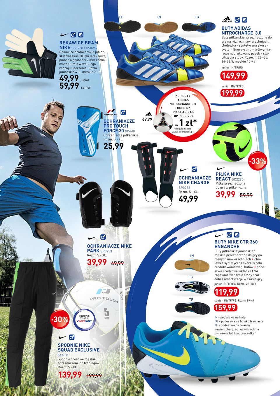 Rozm. juniorskie 4-8, męskie 7-10. 59,99 junior IN/TF/FG 1 junior senior IN/TF/FG senior Ochraniacze Pro Touch ForCE 30 185610 Ochraniacze piłkarskie. Rozm. S - XL 69.99 Kup buty adidas Nitrocharge 3.