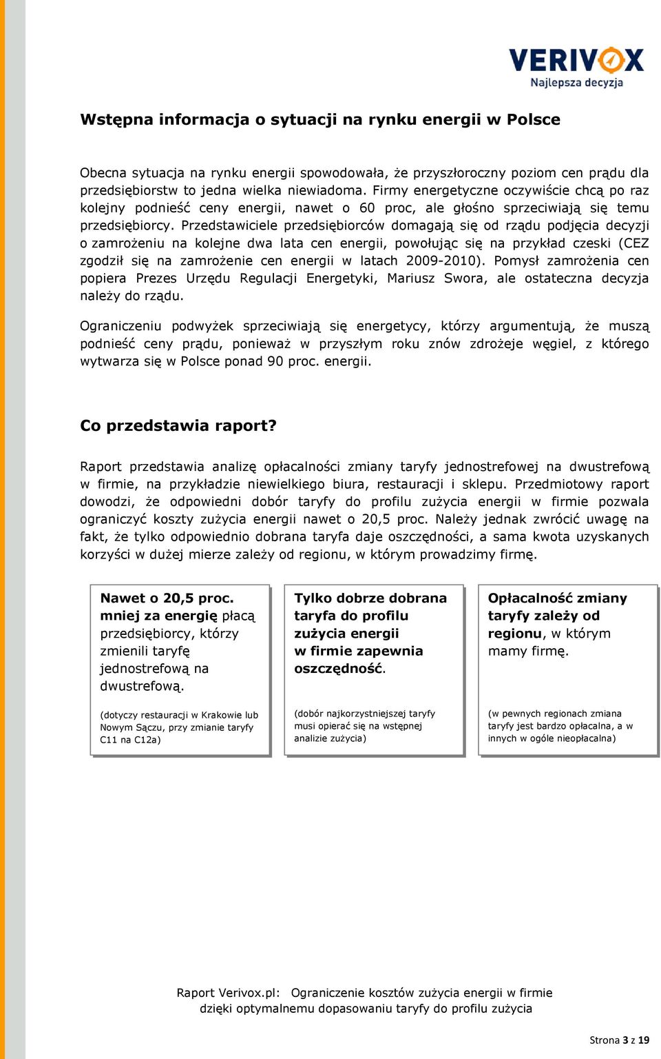 Przedstawiciele przedsiębiorców domagają się od rządu podjęcia decyzji o zamroŝeniu na kolejne dwa lata cen energii, powołując się na przykład czeski (CEZ zgodził się na zamroŝenie cen energii w