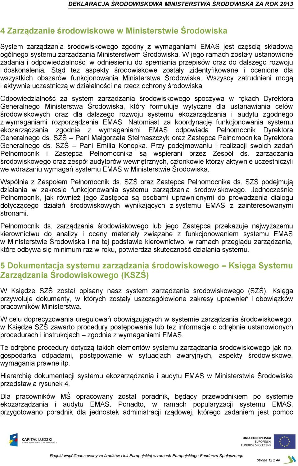 Stąd też aspekty środowiskowe zostały zidentyfikowane i ocenione dla wszystkich obszarów funkcjonowania Ministerstwa Środowiska.