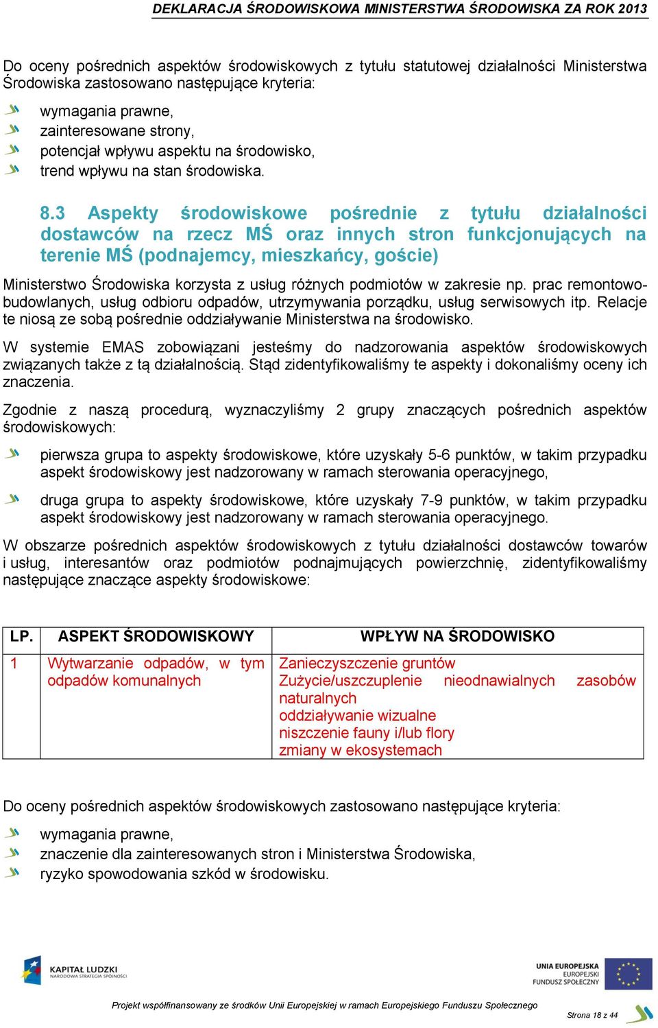 3 Aspekty środowiskowe pośrednie z tytułu działalności dostawców na rzecz MŚ oraz innych stron funkcjonujących na terenie MŚ (podnajemcy, mieszkańcy, goście) Ministerstwo Środowiska korzysta z usług