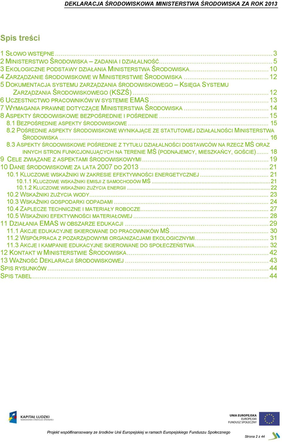 .. 12 6 UCZESTNICTWO PRACOWNIKÓW W SYSTEMIE EMAS... 13 7 WYMAGANIA PRAWNE DOTYCZĄCE MINISTERSTWA ŚRODOWISKA... 14 8 ASPEKTY ŚRODOWISKOWE BEZPOŚREDNIE I POŚREDNIE... 15 8.