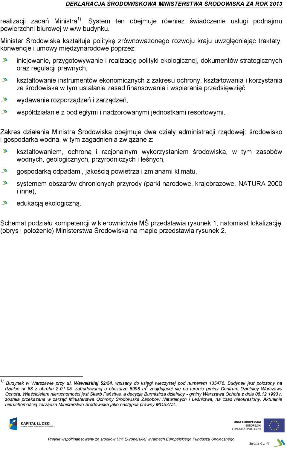 dokumentów strategicznych oraz regulacji prawnych, kształtowanie instrumentów ekonomicznych z zakresu ochrony, kształtowania i korzystania ze środowiska w tym ustalanie zasad finansowania i