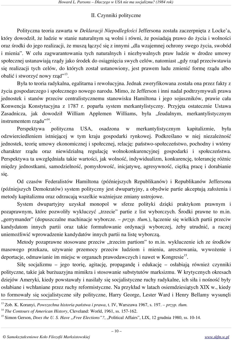 W celu zagwarantowania tych naturalnych i niezbywalnych praw ludzie w drodze umowy społecznej ustanawiają rządy jako środek do osiągnięcia swych celów, natomiast gdy rząd przeciwstawia się realizacji