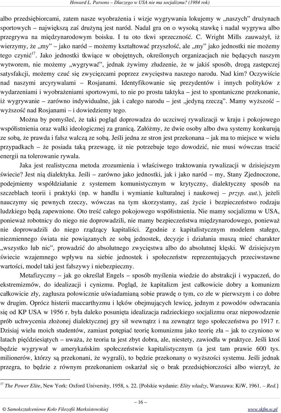 Wright Mills zauważył, iż wierzymy, że my jako naród możemy kształtować przyszłość, ale my jako jednostki nie możemy tego czynić 17.