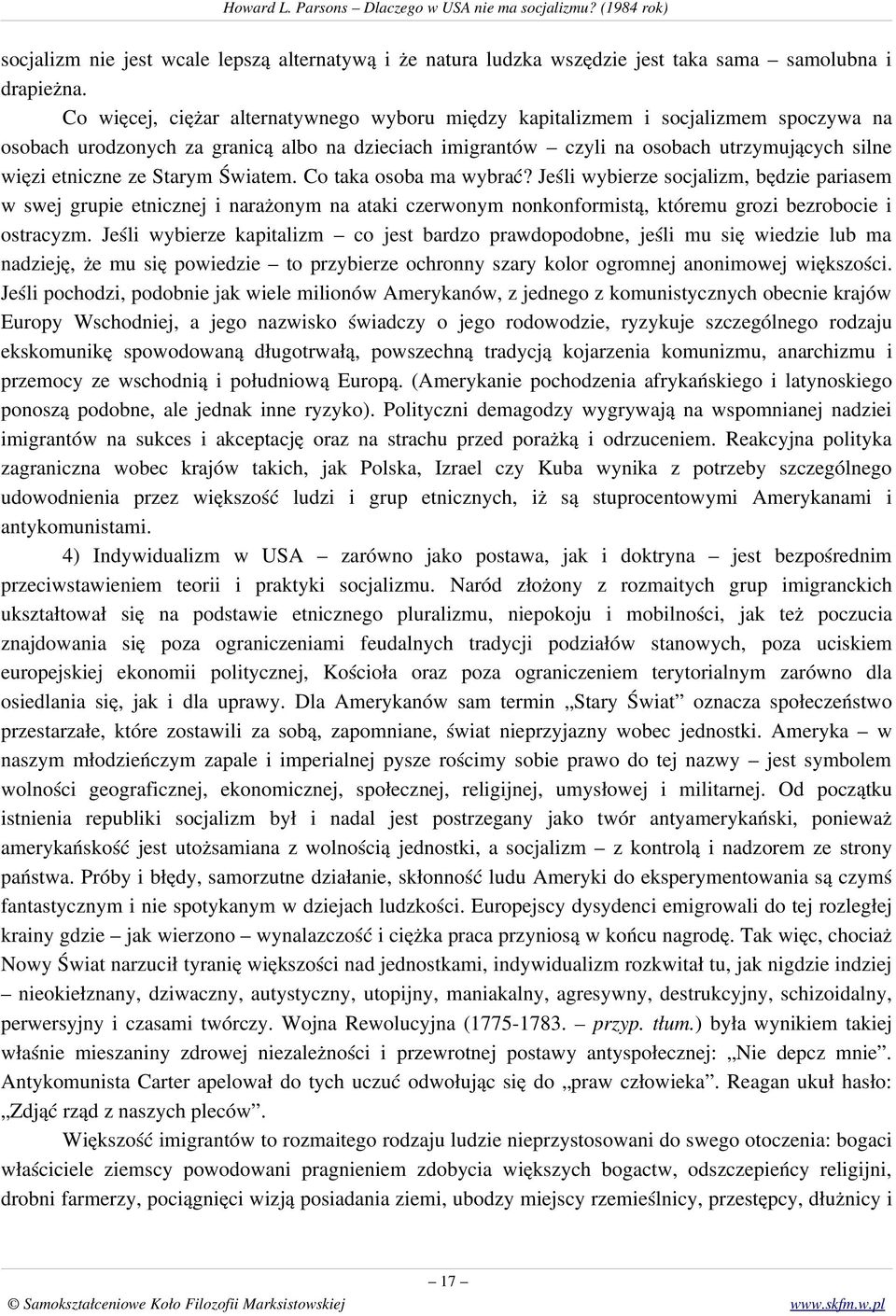 Starym Światem. Co taka osoba ma wybrać? Jeśli wybierze socjalizm, będzie pariasem w swej grupie etnicznej i narażonym na ataki czerwonym nonkonformistą, któremu grozi bezrobocie i ostracyzm.