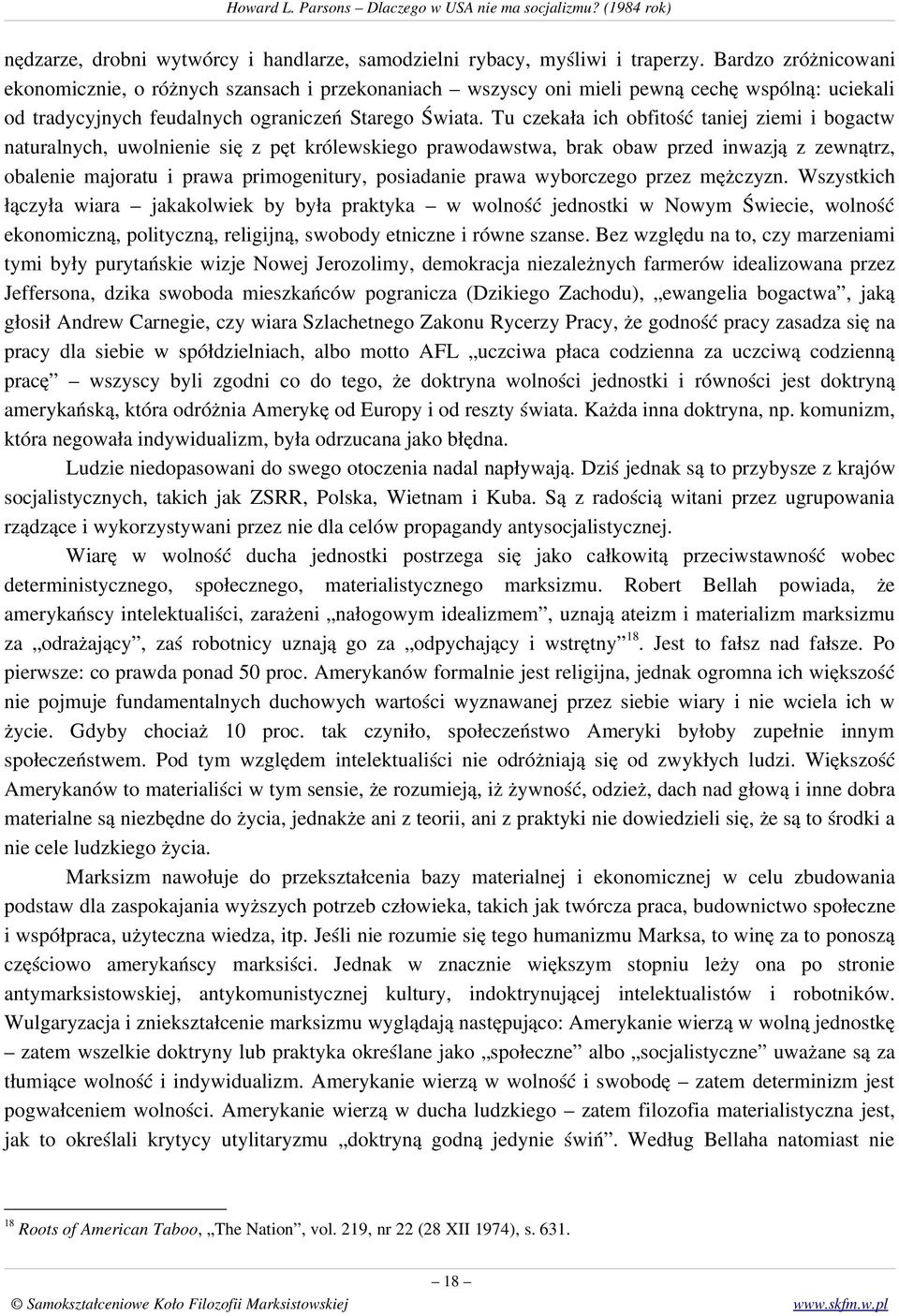 Tu czekała ich obfitość taniej ziemi i bogactw naturalnych, uwolnienie się z pęt królewskiego prawodawstwa, brak obaw przed inwazją z zewnątrz, obalenie majoratu i prawa primogenitury, posiadanie