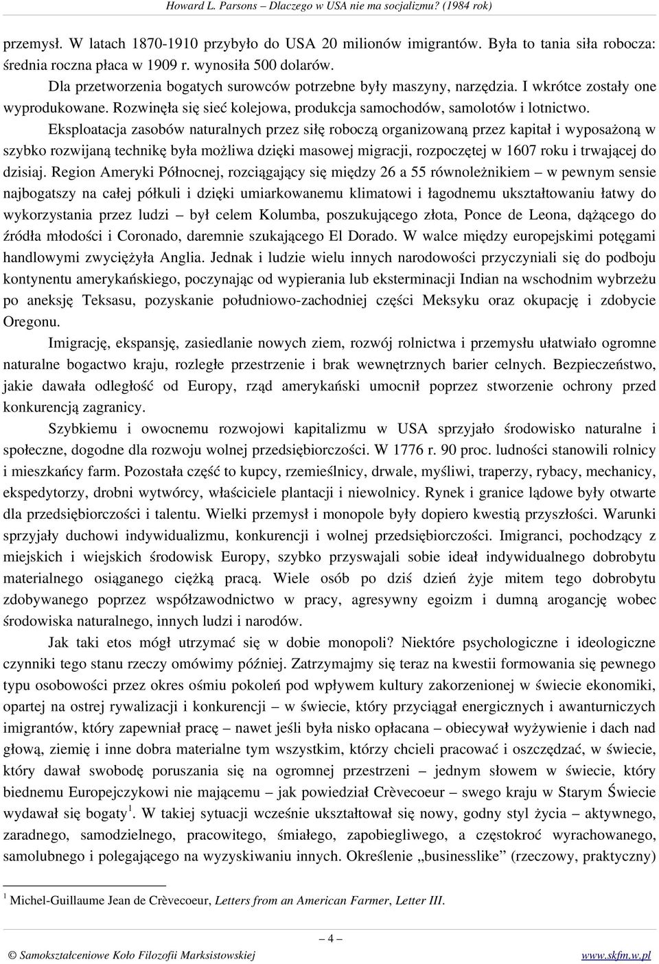 Eksploatacja zasobów naturalnych przez siłę roboczą organizowaną przez kapitał i wyposażoną w szybko rozwijaną technikę była możliwa dzięki masowej migracji, rozpoczętej w 1607 roku i trwającej do