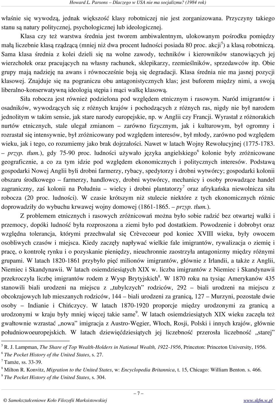 Sama klasa średnia z kolei dzieli się na wolne zawody, techników i kierowników stanowiących jej wierzchołek oraz pracujących na własny rachunek, sklepikarzy, rzemieślników, sprzedawców itp.