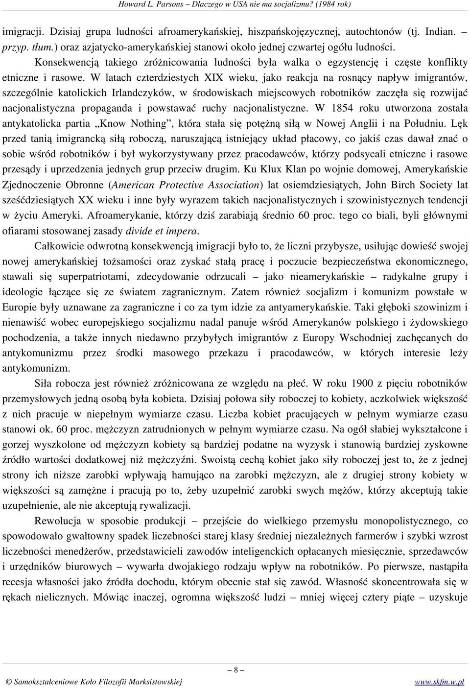 W latach czterdziestych XIX wieku, jako reakcja na rosnący napływ imigrantów, szczególnie katolickich Irlandczyków, w środowiskach miejscowych robotników zaczęła się rozwijać nacjonalistyczna