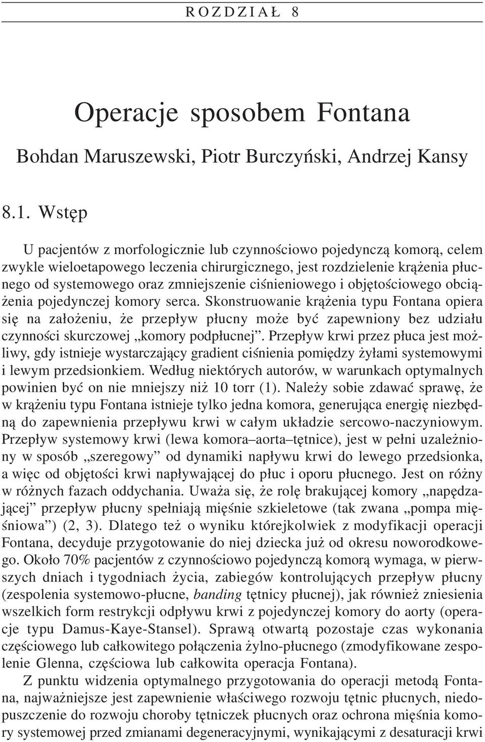 Skonstruowanie krążenia typu Fontana opiera się na założeniu, że przepływ płucny może być zapewniony bez udziału czynności skurczowej komory podpłucnej.