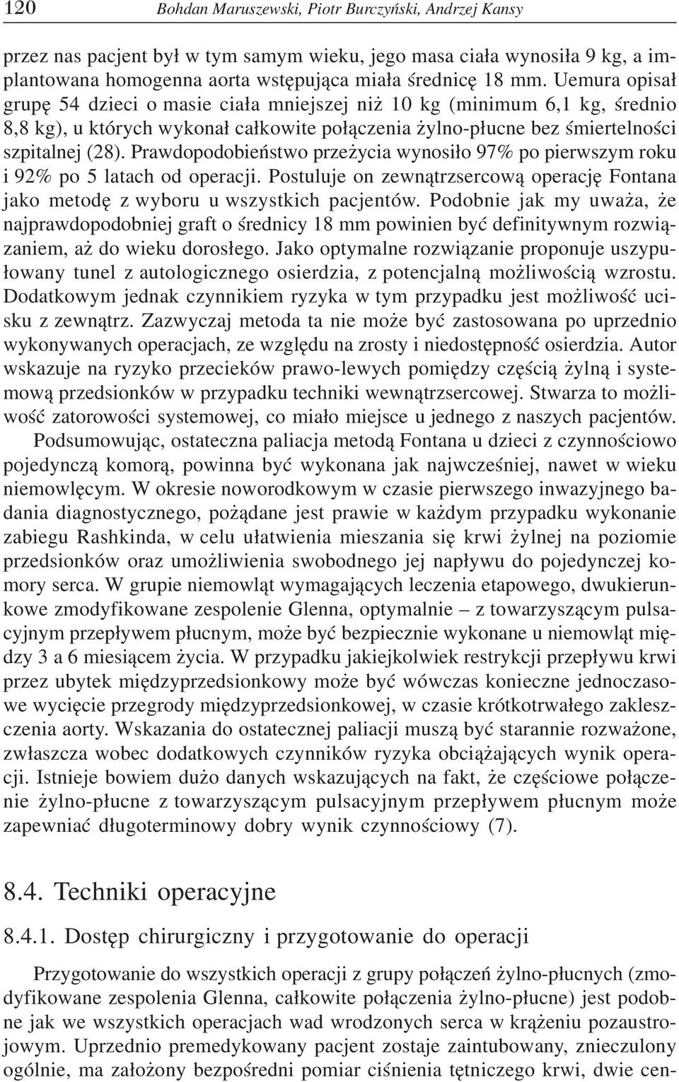 Prawdopodobieństwo przeżycia wynosiło 97% po pierwszym roku i 92% po 5 latach od operacji. Postuluje on zewnątrzsercową operację Fontana jako metodę z wyboru u wszystkich pacjentów.