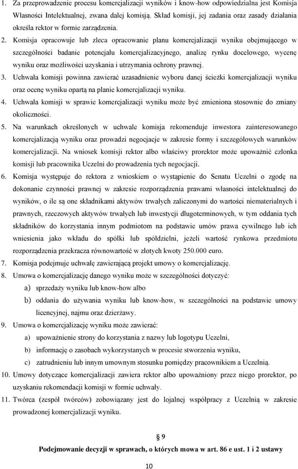 Komisja opracowuje lub zleca opracowanie planu komercjalizacji wyniku obejmującego w szczególności badanie potencjału komercjalizacyjnego, analizę rynku docelowego, wycenę wyniku oraz możliwości