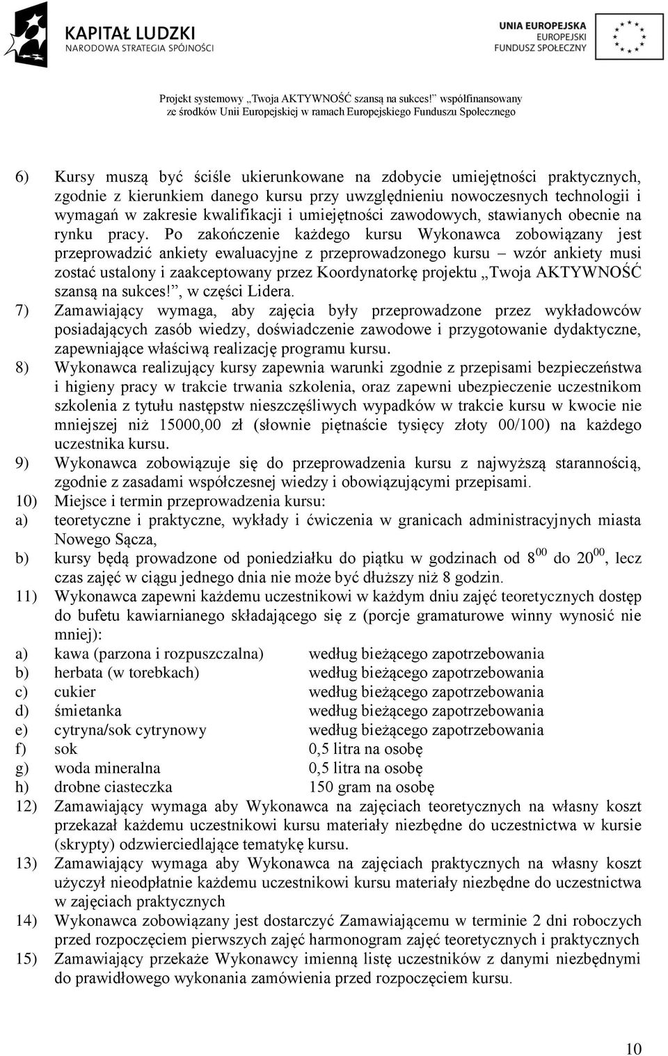 Po zakończenie każdego kursu Wykonawca zobowiązany jest przeprowadzić ankiety ewaluacyjne z przeprowadzonego kursu wzór ankiety musi zostać ustalony i zaakceptowany przez Koordynatorkę projektu Twoja