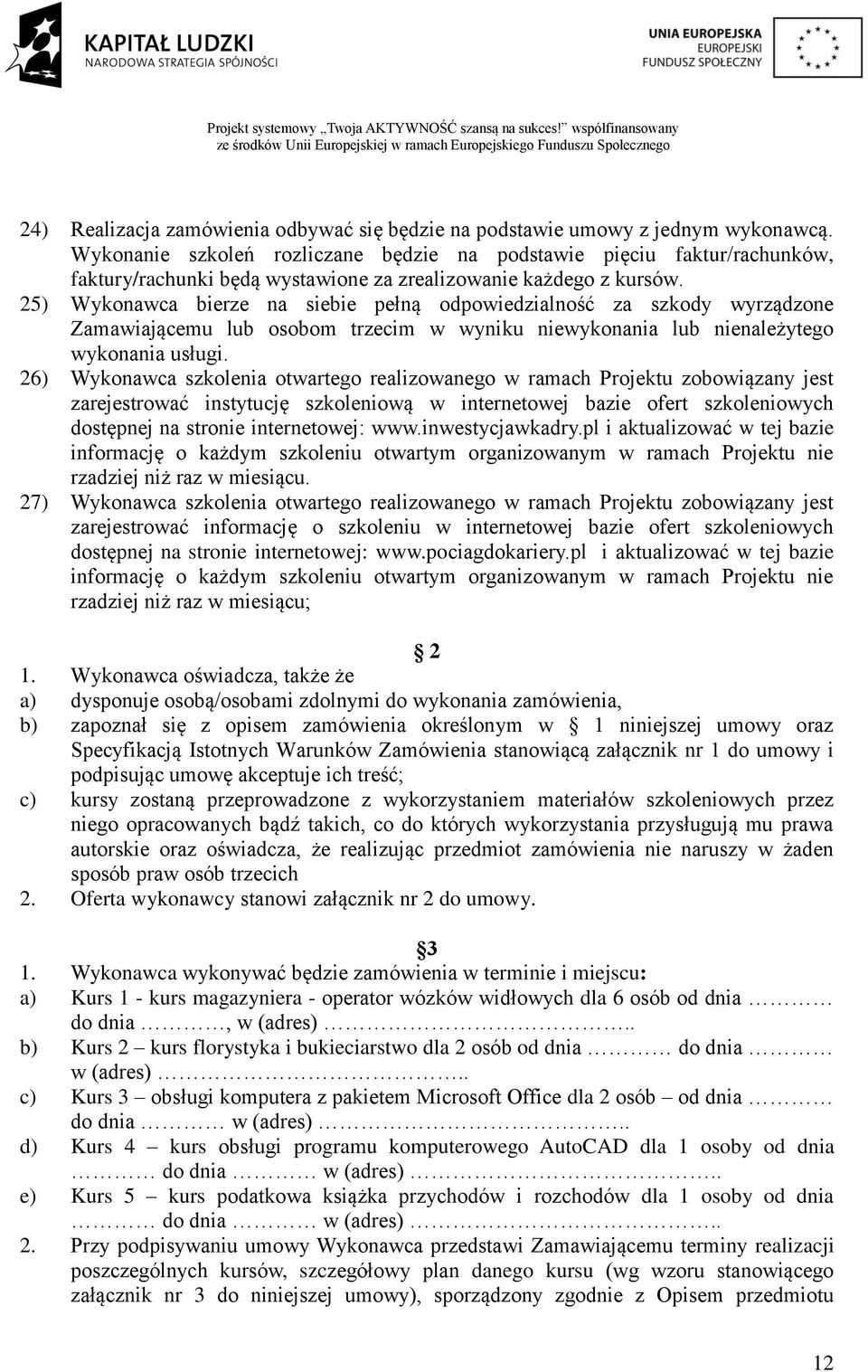 25) Wykonawca bierze na siebie pełną odpowiedzialność za szkody wyrządzone Zamawiającemu lub osobom trzecim w wyniku niewykonania lub nienależytego wykonania usługi.