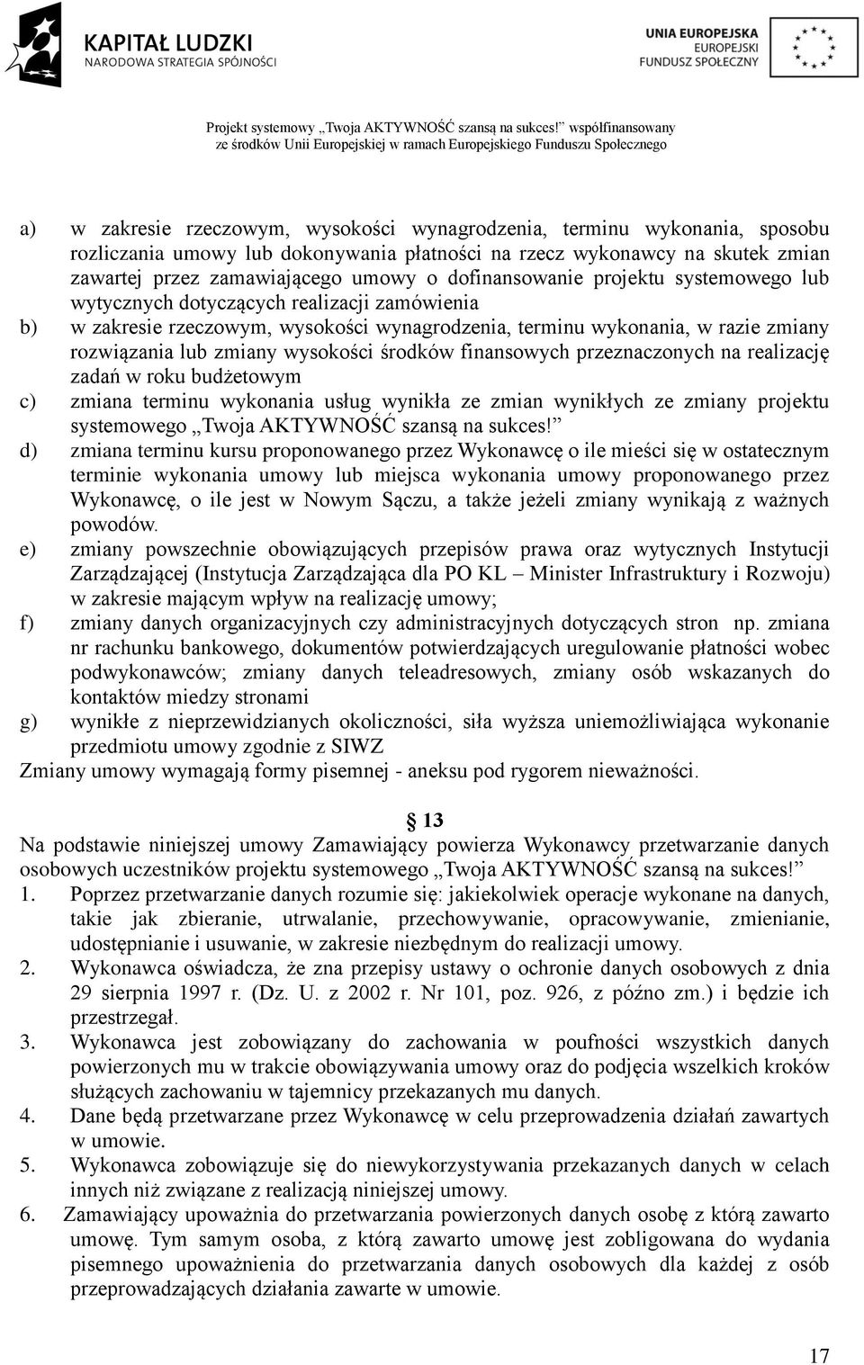 wysokości środków finansowych przeznaczonych na realizację zadań w roku budżetowym c) zmiana terminu wykonania usług wynikła ze zmian wynikłych ze zmiany projektu systemowego Twoja AKTYWNOŚĆ szansą