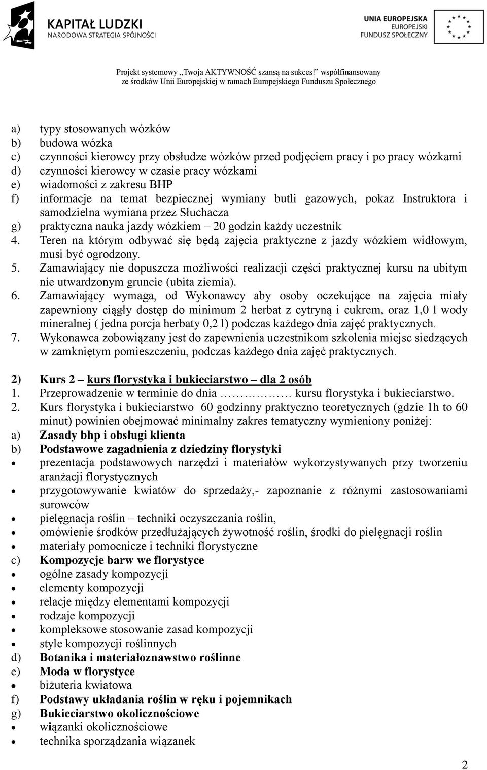 Teren na którym odbywać się będą zajęcia praktyczne z jazdy wózkiem widłowym, musi być ogrodzony. 5.