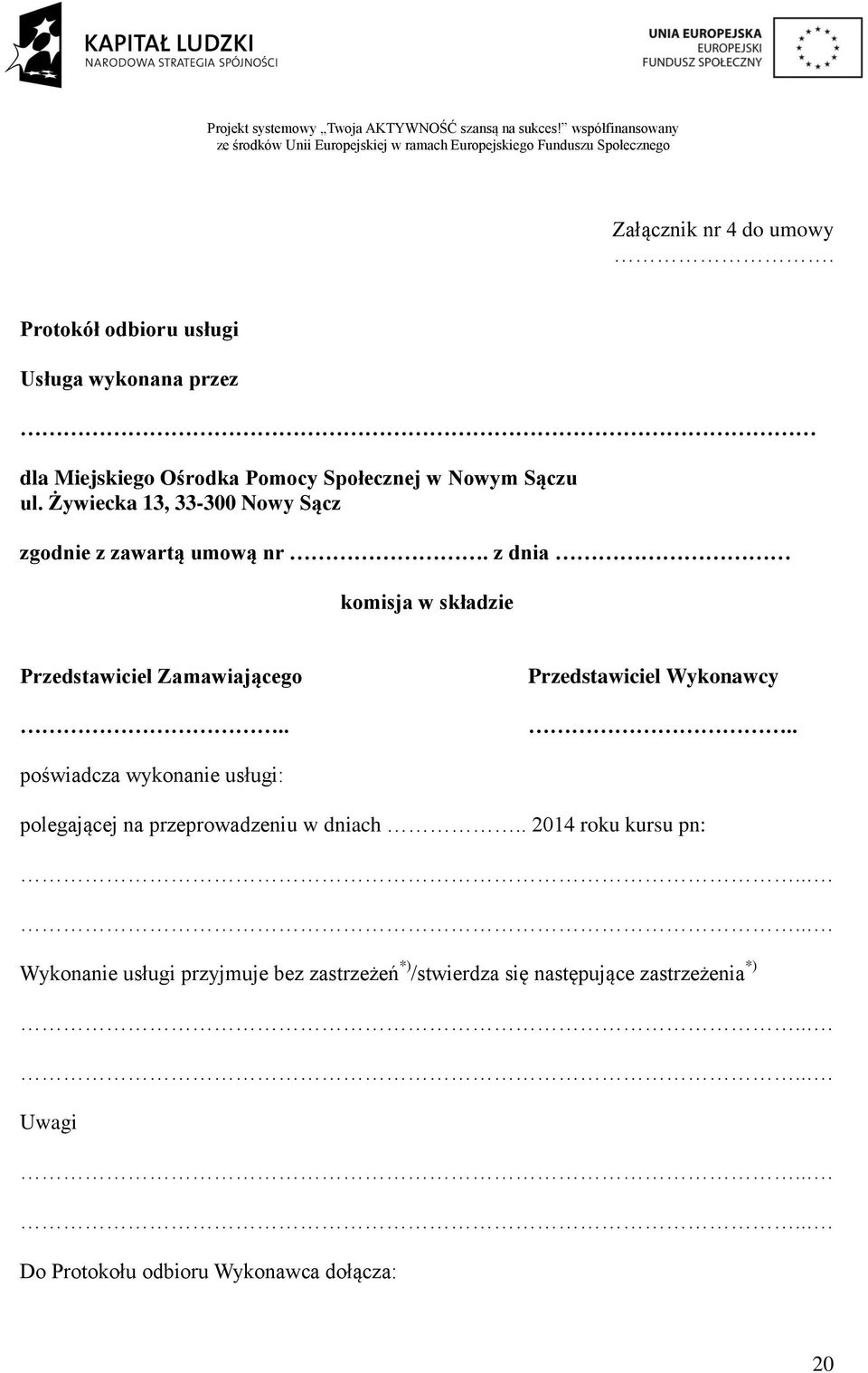 . Przedstawiciel Wykonawcy.. poświadcza wykonanie usługi: polegającej na przeprowadzeniu w dniach.. 2014 roku kursu pn:.